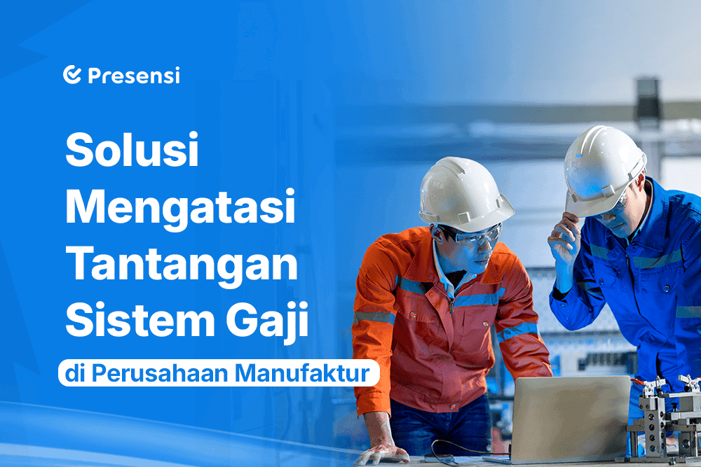 Solusi Mengatasi Tantangan Sistem Gaji di Perusahaan Manufaktur